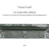 La casa del poeta. Il progetto di architettura nella Casarola di Attilio Bertolucci