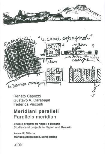 Meridiani paralleli. Studi e progetti su Napoli e Rosario-Parallel meridians. Studies and projects in Naples and Rosario  - Libro Aion 2017, Città e paesaggi meridiani | Libraccio.it