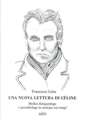 Una nuova lettura di Céline. Medico fisiopatologo e protobiologo in anticipo sui tempi - Francesco Cetta - Libro Aion 2017 | Libraccio.it