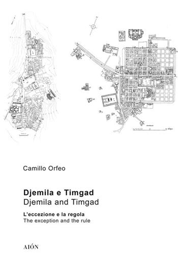 Djemila e Timgad. L'eccezione e la regola-Djemila e Timgad. The exception and the rule - Camillo Orfeo - Libro Aion 2018, Città e paesaggi meridiani | Libraccio.it