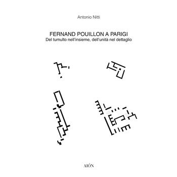 Fernand Pouillon a Parigi. Del tumulto nell'insieme, dell'unità nel dettaglio - Antonio Nitti - Libro Aion 2019, Materiali di architettura | Libraccio.it