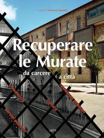 Recuperare le Murate. Da carcere a città. Residenze popolari, cultura, commercio e servizi pubblici  - Libro Aion 2019 | Libraccio.it