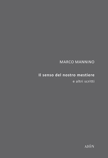 Il senso del nostro mestiere. E altri scritti - Marco Mannino - Libro Aion 2020, Theoria | Libraccio.it