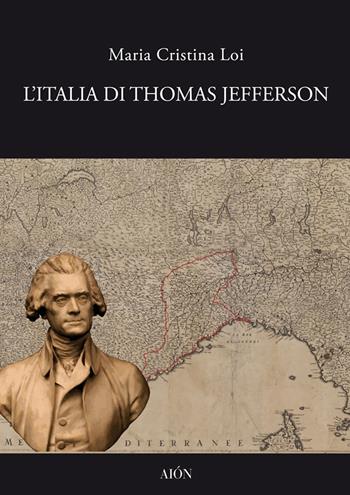 L' Italia di Thomas Jefferson. Il viaggio in Italia - Maria Cristina Loi - Libro Aion 2021, Saggi di architettura | Libraccio.it