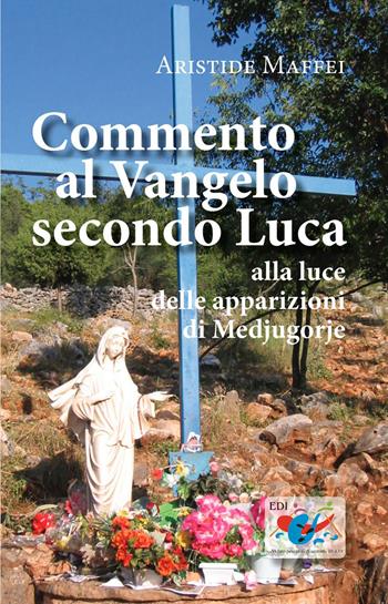 Commento al Vangelo secondo Luca. Alla luce delle apparizioni di Medjugorje - Aristide Maffei - Libro Editrice Domenicana Italiana 2013 | Libraccio.it