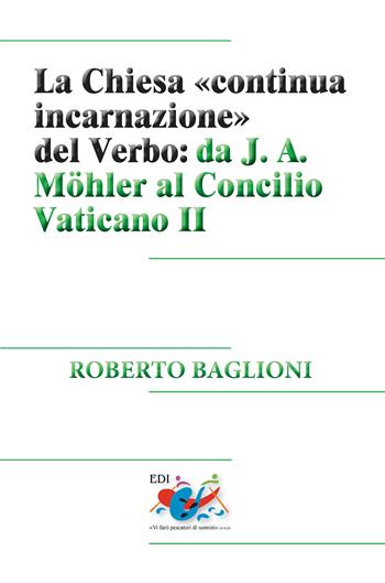 La Chiesa «continua incarnazione» del Verbo: da J. A. Möhler al Concilio Vaticano II - Roberto Baglioni - Libro Editrice Domenicana Italiana 2013, Studi teologici | Libraccio.it