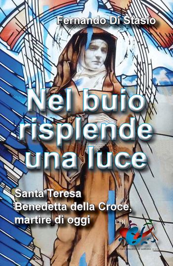 Nel buio risplende una luce. Santa Teresa Benedetta della Croce, martire oggi - Fernando Di Stasio - Libro Editrice Domenicana Italiana 2014 | Libraccio.it
