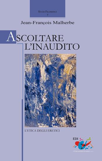 Ascoltare l'inaudito. L'etica degli eretici - Jean-Francois Malherbe - Libro Editrice Domenicana Italiana 2014, Studi filosofici | Libraccio.it