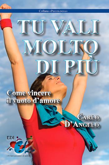Tu vali molto di più. Come vincere il vuoto d'amore - Carlo D'Angelo - Libro Editrice Domenicana Italiana 2014, Psicologia | Libraccio.it