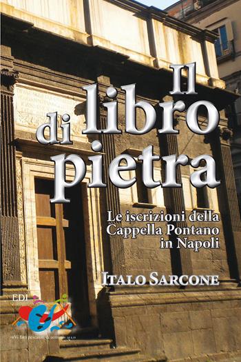 Il Libro di pietra. Le iscrizioni della Cappella Pontano in Napoli - Italo Sarcone - Libro Editrice Domenicana Italiana 2014 | Libraccio.it