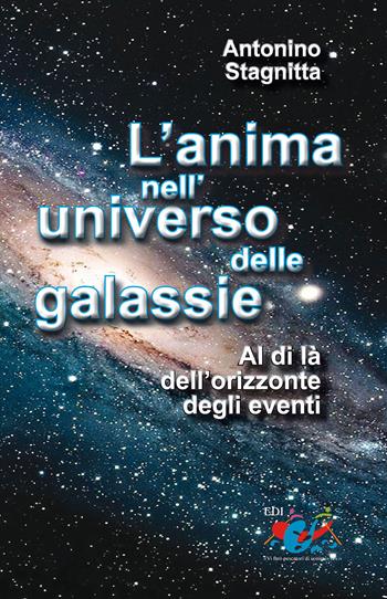 L' anima nell'universo delle galassie. Al di là dell'orizzonte degli eventi - Antonino Stagnitta - Libro Editrice Domenicana Italiana 2014, Nuovissima scolastica | Libraccio.it