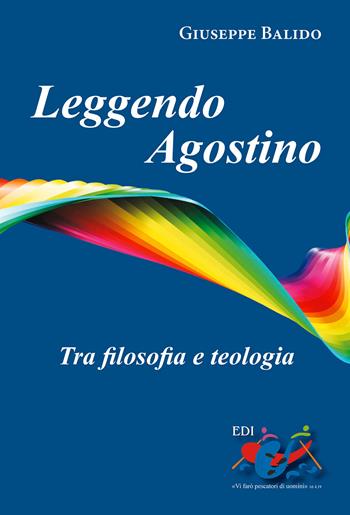 Leggendo Agostino. Tra filosofia e teologia - Giuseppe Balido - Libro Editrice Domenicana Italiana 2014 | Libraccio.it