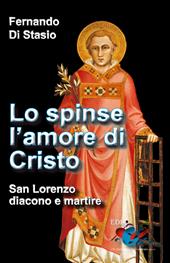 Lo spinse l'amore di Cristo. San Lorenzo, diacono e martire