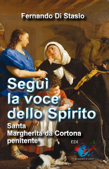 Segui la voce dello Spirito. Santa Margherita da Cortona, penitente - Fernando Di Stasio - Libro Editrice Domenicana Italiana 2015 | Libraccio.it