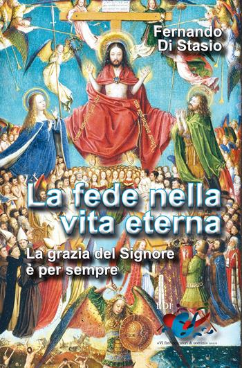 La fede nella vita eterna. La grazia del Signore è per sempre - Fernando Di Stasio - Libro Editrice Domenicana Italiana 2015 | Libraccio.it
