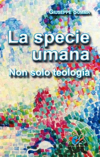 La Specie umana. Non solo teologia - Giuseppe Summa - Libro Editrice Domenicana Italiana 2015 | Libraccio.it