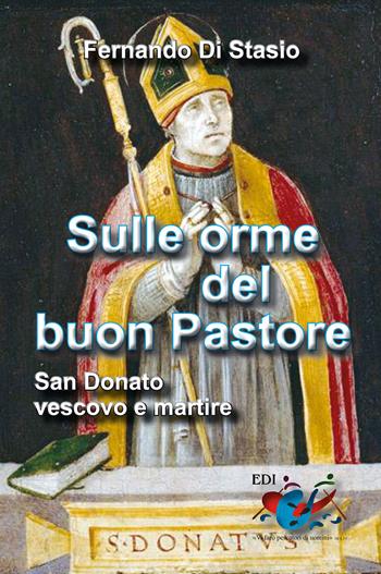 Sulle orme del buon Pastore. San Donato, vescovo e martire - Fernando Di Stasio - Libro Editrice Domenicana Italiana 2015 | Libraccio.it