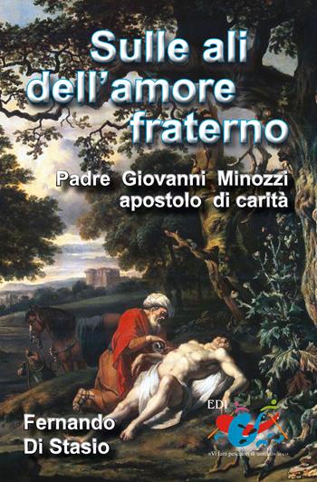 Sulle ali dell'amore fraterno. Padre Giovanni Minozzi, apostolo di carità - Fernando Di Stasio - Libro Editrice Domenicana Italiana 2015 | Libraccio.it