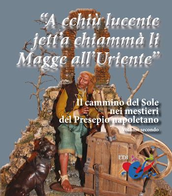 «A cchiù lucente jett'a chiammà li Magge all'Uriente». Il cammino del Sole nei mestieri del Presepio napoletano - Giuseppe Piccinno, Giuseppe Serroni - Libro Editrice Domenicana Italiana 2015 | Libraccio.it