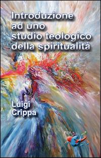 Introduzione ad uno studio teologico della spiritualità - Luigi Crippa - Libro Editrice Domenicana Italiana 2015 | Libraccio.it