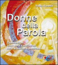 Donne della Parola. Commento al Libro delle Costituzioni delle Monache Domenicane - Paola Panetta - Libro Editrice Domenicana Italiana 2016 | Libraccio.it