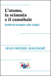 L' atomo, la scimmia e il cannibale. Inchiesta teologica sulle origini - Jean-Michel Maldamé - Libro Editrice Domenicana Italiana 2016, Studi teologici | Libraccio.it