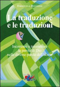 La traduzione e le traduzioni. Incontrare e trasmettere la parola di Dio nelle diverse parole dell'uomo - Emanuela Buccioni - Libro Editrice Domenicana Italiana 2016 | Libraccio.it