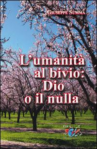 L' umanità al bivio: Dio o il nulla - Giuseppe Summa - Libro Editrice Domenicana Italiana 2016 | Libraccio.it