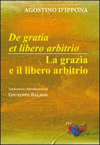 De Gratia et libero arbitrio-La grazia e il libero arbitrio. Testo latino a fronte - Agostino (sant') - Libro Editrice Domenicana Italiana 2016, Patristica | Libraccio.it