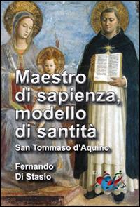 Maestro di sapienza, modello di santità. San Tommaso d'Aquino - Fernando Di Stasio - Libro Editrice Domenicana Italiana 2016 | Libraccio.it
