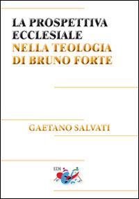 La prospettiva ecclesiale nella teologia di Bruno Forte - Gaetano Salvati - Libro Editrice Domenicana Italiana 2017, Studi teologici | Libraccio.it