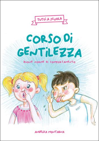 Corso di gentilezza. Buone norme di comportamento. Ediz. per la scuola - Angelica Montagna - Libro Grafica EFFE 2 2021 | Libraccio.it