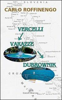 Vercelli Varazze Dubrownik - Carlo Roffinengo - Libro Mercurio 2013 | Libraccio.it