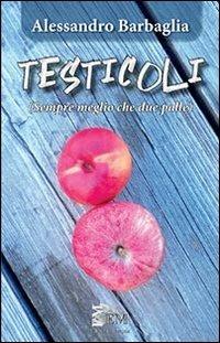 Testicoli. Sempre meglio che due palle - Alessandro Barbaglia - Libro Mercurio 2013 | Libraccio.it