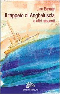Il tappeto di Angheluscia e altri racconti - Lina Besate - Libro Mercurio 2013 | Libraccio.it