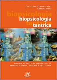 Biopsicologia Tantrica. Manuale pratico di tecniche yogiche - Christian Franceschini, Kamaleshvara - Libro Il Sole d'Oriente 2014 | Libraccio.it