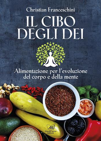 Il cibo degli dei. Alimentazione per l'evoluzione del corpo e della mente - Christian Franceschini - Libro Il Sole d'Oriente 2017 | Libraccio.it