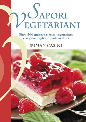 Sapori vegetariani. Oltre 500 ricette vegetariane e vegane dagli antipasti ai dolci - Suman Casini - Libro Il Sole d'Oriente 2016 | Libraccio.it