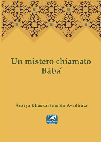 Un mistero chiamato Bábá - Ácárya Bháskaránanda Avadhúta - Libro Il Sole d'Oriente 2023 | Libraccio.it
