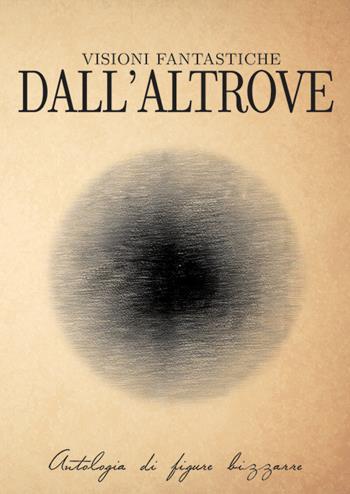Visioni fantastiche dall'altrove. Antologia di figure bizzarre  - Libro Bookstones 2015 | Libraccio.it
