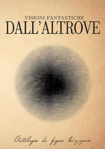 Visioni fantastiche dall'altrove. Antologia di figure bizzarre  - Libro Bookstones 2015 | Libraccio.it