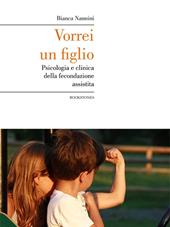 Vorrei un figlio. Psicologia e clinica della fecondazione assistita