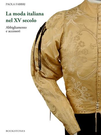La moda italiana nel XV secolo. Abbigliamento e accessori - Paola Fabbri - Libro Bookstones 2017, Living history | Libraccio.it