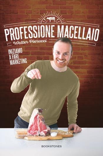 Professione macellaio. Iniziamo a fare marketing - Walter Pierucci - Libro Bookstones 2019, Enchiridi | Libraccio.it