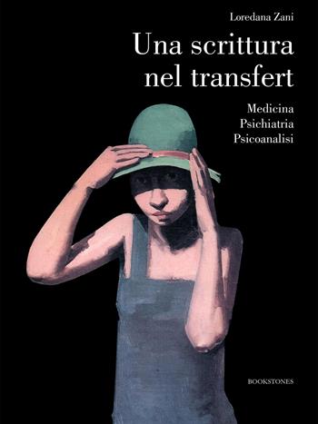 Una scrittura nel transfert. Medicina psichiatria psicoanalisi - Loredana Zani - Libro Bookstones 2019 | Libraccio.it