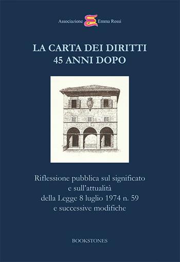 La Carta dei Diritti 45 anni dopo. Riflessione pubblica sul significato e sull'attualità della Legge 8 luglio 1974 n. 59 e successive modifiche  - Libro Bookstones 2020 | Libraccio.it