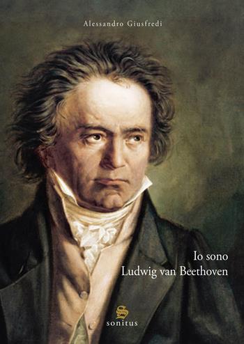 Io sono Ludwig van Beethoven - Alessandro Giusfredi - Libro Sonitus 2021 | Libraccio.it