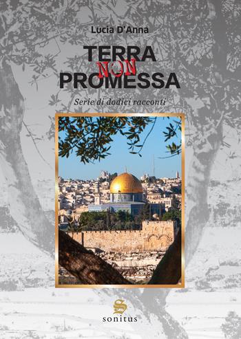 Terra non promessa. Serie di dodici racconti - Lucia D'Anna - Libro Sonitus 2024 | Libraccio.it