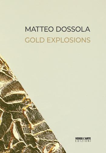 Matteo Dossola. Gold Explosions. Ediz. italiana e inglese - Anselmo Villata - Libro Verso l'Arte 2022, Grandi mostre | Libraccio.it