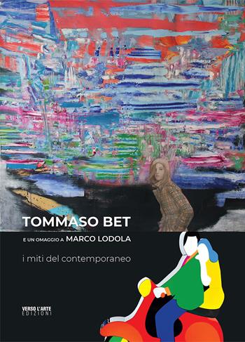Tommaso Bet e un omaggio a Marco Lodola. I miti del contemporaneo - Giovanni Granzotto, Anselmo Villata - Libro Verso l'Arte 2022, Grandi mostre | Libraccio.it